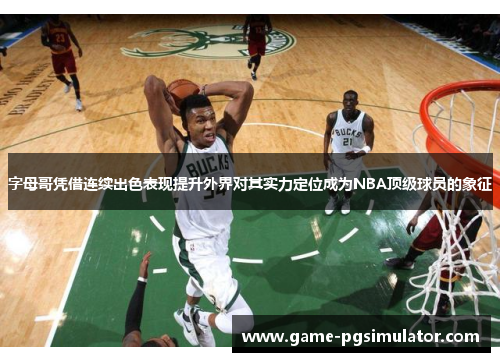 字母哥凭借连续出色表现提升外界对其实力定位成为NBA顶级球员的象征