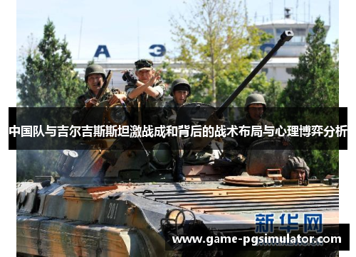 中国队与吉尔吉斯斯坦激战成和背后的战术布局与心理博弈分析