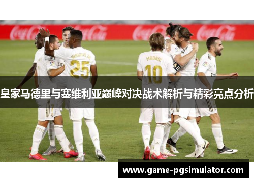 皇家马德里与塞维利亚巅峰对决战术解析与精彩亮点分析