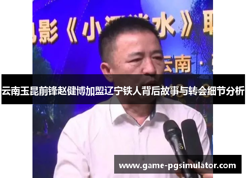 云南玉昆前锋赵健博加盟辽宁铁人背后故事与转会细节分析