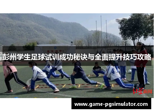彭州学生足球试训成功秘诀与全面提升技巧攻略