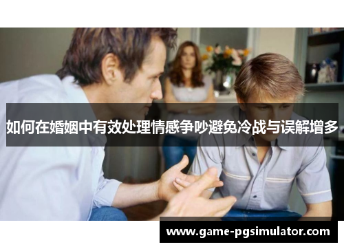 如何在婚姻中有效处理情感争吵避免冷战与误解增多