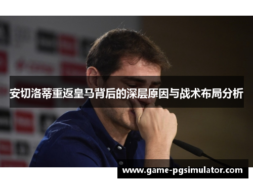 安切洛蒂重返皇马背后的深层原因与战术布局分析