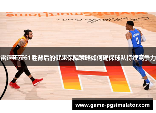 雷霆斩获61胜背后的健康保障策略如何确保球队持续竞争力