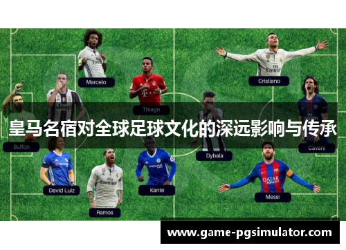 皇马名宿对全球足球文化的深远影响与传承